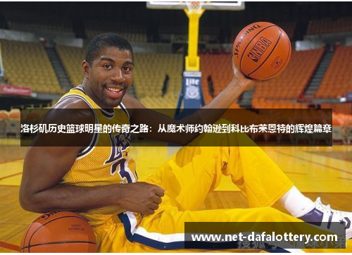洛杉矶历史篮球明星的传奇之路：从魔术师约翰逊到科比布莱恩特的辉煌篇章