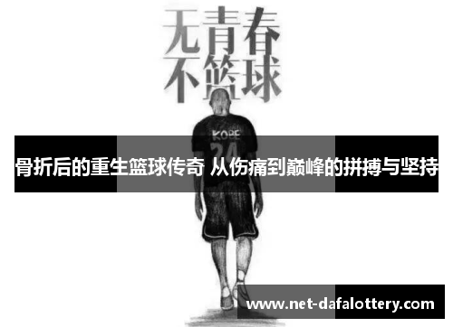骨折后的重生篮球传奇 从伤痛到巅峰的拼搏与坚持